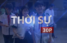 Thời sự 30P trưa (25/6/2026): Ngày 30/6 công bố điểm chuẩn lớp 10 đại trà