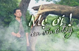 "Mẹ ơi! Con vẫn ở đây" - Khúc tri ân các anh hùng