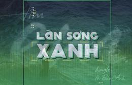 Làn sóng xanh: BXH tuần 3 tháng 7 với sự xuất hiện của nhiều tân binh