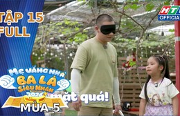 "Mẹ vắng nhà, Ba là siêu nhân" Mùa 5 | Tập 15: Liên minh đào vàng và phi vụ "gà rán bí mật"