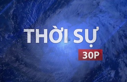 Thời sự 30P trưa (2/7/2026): Áp thấp nhiệt đới có thể mạnh lên thành bão số 1