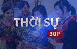 Thời sự 30P trưa (20/7/2026): Đề xuất hỗ trợ sinh viên dân tộc thiểu số rất ít người đến 150% mức lương cơ sở