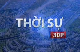 Thời sự 30P trưa (21/7/2026): Luật Phát triển đô thị nên có hiệu lực từ ngày 1/10/2026