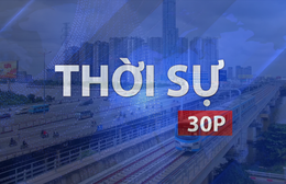 Thời sự 30P chiều (30/7/2026): TP. Hồ Chí Minh đặt mục tiêu hoàn thành 8 tuyến metro vào năm 2030