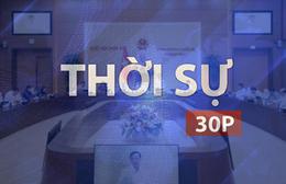 Thời sự 30P chiều (31/7/2026): Khẩn trương cụ thể hóa Luật phát triển đô thị khi được thông qua