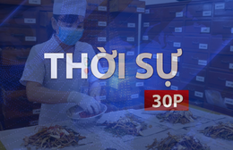 Thời sự 30P sáng (11/8/2026): Bộ Y tế chấn chỉnh kinh doanh dược liệu, thuốc cổ truyền tại các điểm du lịch