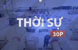 Thời sự 30P sáng (8/8/2026): EU đối mặt nguy cơ thiếu khí đốt trước mùa đông