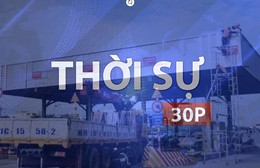 Thời sự 30P sáng (8/8/2026): Sắp tháo dỡ trạm thu phí cầu Đồng Nai