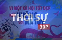 Thời sự 30P chiều (31/8/2026): TP. Hồ Chí Minh hướng đến mục tiêu không ma túy vào năm 2030
