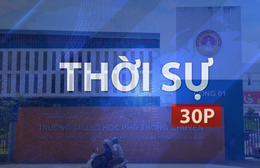 Thời sự 30P sáng (6/8/2026): Tổ chức thi lại với 328 thí sinh tại trường THPT chuyên Tuyên Quang