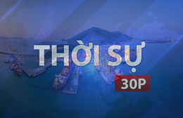 Thời sự 30P chiều (18/9/2026): Luật phát triển đô thị mở cơ chế, tạo động lực cho kinh tế biển