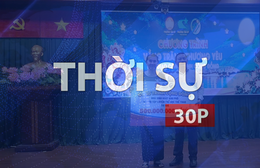 Thời sự 30P chiều (20/9/2026): Lan tỏa yêu thương từ mô hình an sinh mới