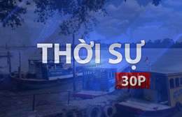 Thời sự 30P trưa (20/9/2026): Chủ động đảm bảo an toàn cho những chuyến đò