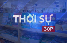 Thời sự 30P sáng (22/9/2026): Làm rõ trách nhiệm, xử lý nghiêm việc thiếu SGK