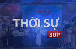 Thời sự 30P trưa (23/9/2026): “Tick xanh trách nhiệm” - tấm khiên bảo vệ bữa ăn học sinh