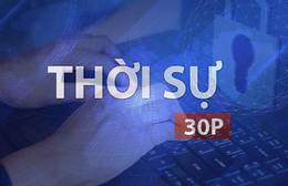 Thời sự 30P sáng (24/9/2026): Thu thập dữ liệu làm lộ thông tin nhạy cảm bị phạt tới 60 triệu đồng