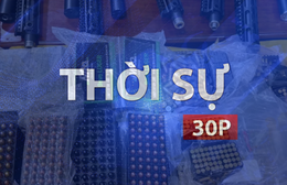 Thời sự 30P trưa (26/9/2026): Campuchia thu giữ ma túy và vũ khí quy mô lớn