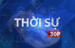 Thời sự 30P chiều (30/9/2026): Số hóa tri thức khoa học để khoa học đến gần với đại chúng