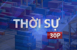 Thời sự 30P chiều (9/9/2026): Việt Nam khẳng định vị thế chuỗi cung ứng toàn cầu đáng tin cậy