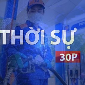 Thời sự 30P chiều (1/10/2026): Giá xăng tăng, giá dầu diesel giảm từ 15 giờ chiều 1/10