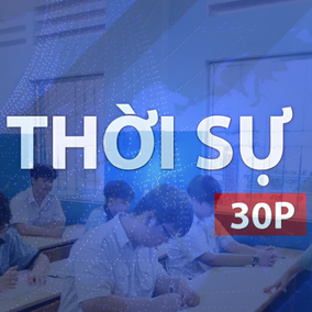 Thời sự 30P chiều (18/6/2026): Công bố điểm thi lớp 10 vào 9 giờ sáng 19/6