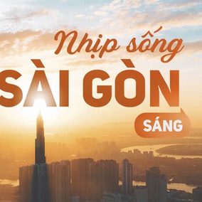 Nhịp sống Sài Gòn sáng: Những câu chuyện được quan tâm hôm nay