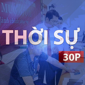 Thời sự 30P trưa (13/7/2026): Khi chính quyền gần dân hơn
