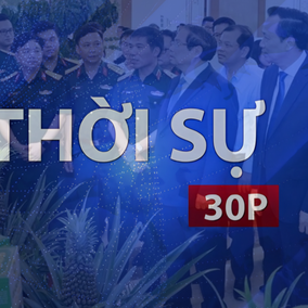 Thời sự 30P trưa (25/7/2026): Bộ đội Cụ Hồ trên mặt trận kinh tế