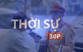 Thời sự 30p trưa (16/5/2026): Sửa Nghị định 168 không làm thay đổi mức phạt hiện hành