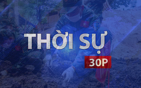 Thời sự 30P sáng (30/9/2026): Không để một anh hùng liệt sĩ nào bị lãng quên dưới lòng đất