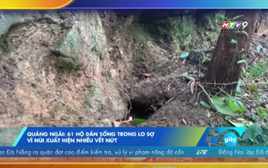 Quảng Ngãi: 61 hộ dân sống trong lo sợ vì núi xuất hiện nhiều vết nứt vuông