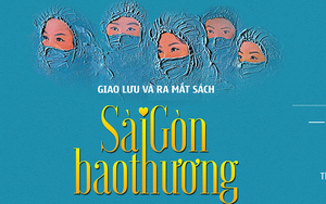 Ra mắt sách “Sài Gòn bao thương - Một góc ký ức về tình người trong đại dịch”