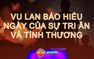 Mùa Vu Lan báo hiếu: Ngày của tri ân và tình thương