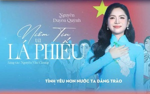 Hits mới của nhạc sĩ Nguyễn Văn Chung và ca sĩ Nguyễn Duyên Quỳnh “Niềm tin từ lá phiếu”