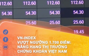 VN-Index vượt ngưỡng 1.700 điểm: Nâng hạng thị trường chứng khoán Việt Nam