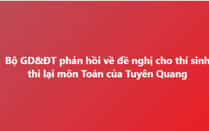 Bộ GD&ĐT phản hồi về đề nghị cho thí sinh thi lại môn Toán của tỉnh Tuyên Quang