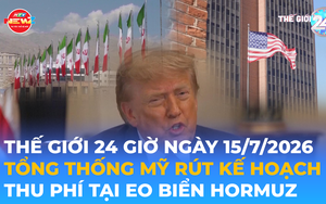 Tin Thế giới 24 Giờ ngày 15/7/2026 | Tổng thống Mỹ rút kế hoạch thu phí tại eo biển Hormuz