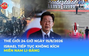 Tin Thế giới 24 Giờ ngày 15/8/2026| Israel tiếp tục không kích miền Nam Liban