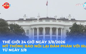 Tin Thế giới 24 Giờ ngày 3/8/2026 | Mỹ thông báo nối lại đàm phán với Iran từ ngày 3/8