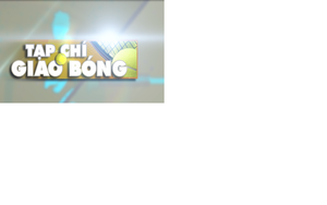 Tạp Chí Giao Bóng ngày 21/4/2021