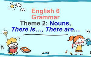 Anh văn lớp 6 - Bài 4: Grammar: Nouns, There is..., There are...