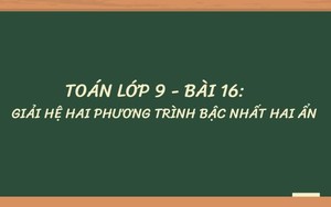Toán lớp 9 - Bài 16: Giải hệ hai phương trình bậc nhất hai ẩn