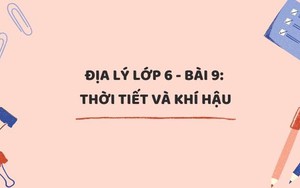 Địa lý lớp 6 - bài 9: Thời tiết và khí hậu