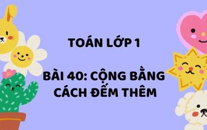 Toán lớp 1 - Bài 40: Cộng bằng cách đếm thêm (Tiết 2)