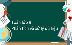 Toán lớp 9 - Bài 19: Xác xuất thống kê - Phân tích và xử lý dữ liệu