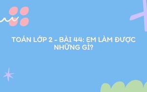 Toán lớp 2 - Bài 44: Em làm được những gì?
