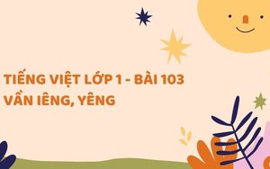 Tiếng Việt lớp 1 - Bài 103: Vần iêng, yêng