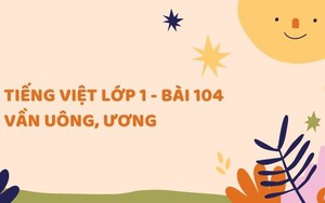 Tiếng Việt lớp 1 - Bài 104: Vần uông, ương