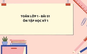 Toán lớp 1 - Bài 51: Ôn tập học kỳ 1