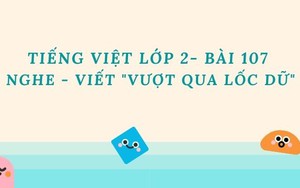 Tiếng Việt lớp 2 - Bài 107: Nghe - viết "Vượt qua lốc dữ"